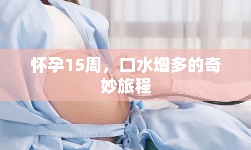 懷孕15周，口水增多的奇妙旅程