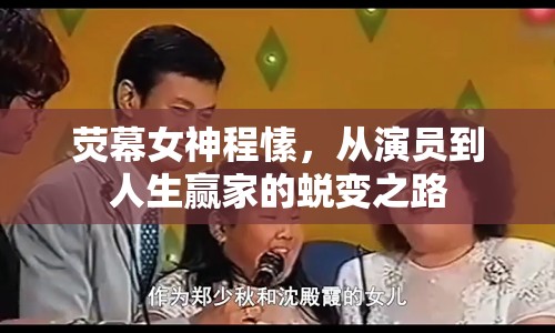 熒幕女神程愫，從演員到人生贏家的蛻變之路