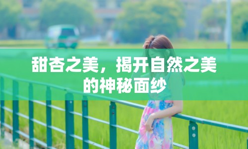 甜杏之美，揭開自然之美的神秘面紗