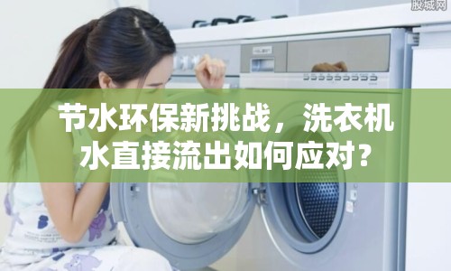 節(jié)水環(huán)保新挑戰(zhàn)，洗衣機(jī)水直接流出如何應(yīng)對(duì)？