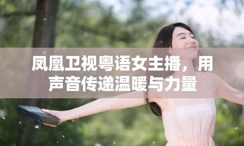 鳳凰衛(wèi)視粵語女主播，用聲音傳遞溫暖與力量