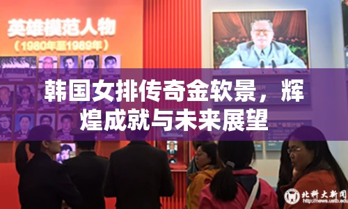 韓國女排傳奇金軟景，輝煌成就與未來展望