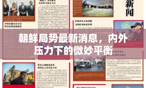 朝鮮局勢最新消息，內(nèi)外壓力下的微妙平衡