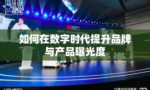 如何在數(shù)字時(shí)代提升品牌與產(chǎn)品曝光度