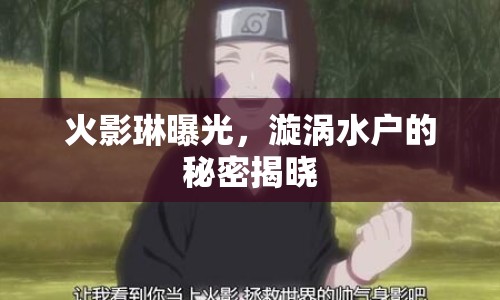 火影琳曝光，漩渦水戶的秘密揭曉