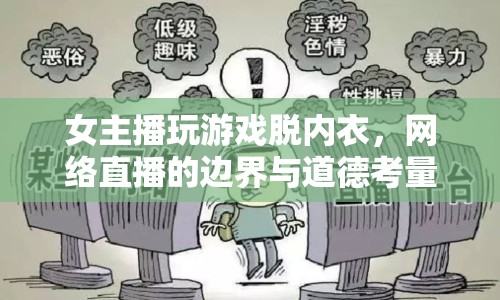 女主播玩游戲脫內(nèi)衣，網(wǎng)絡(luò)直播的邊界與道德考量