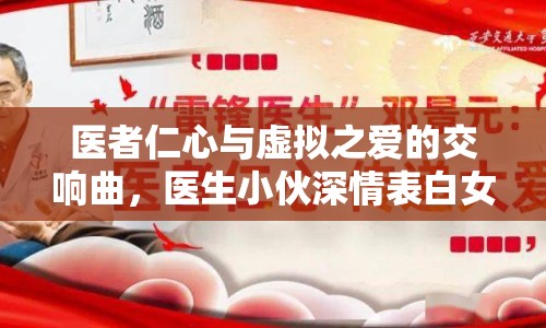 醫(yī)者仁心與虛擬之愛的交響曲，醫(yī)生小伙深情表白女主播背后的故事