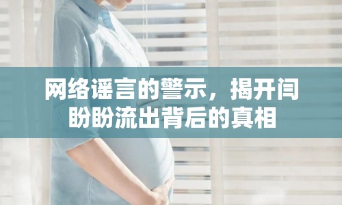 網(wǎng)絡(luò)謠言的警示，揭開閆盼盼流出背后的真相