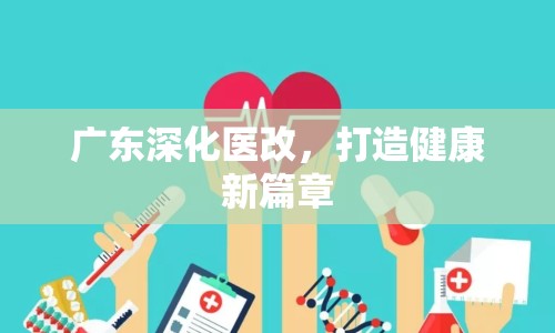 廣東深化醫(yī)改，打造健康新篇章