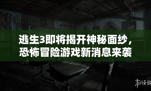 逃生3即將揭開(kāi)神秘面紗，恐怖冒險(xiǎn)游戲新消息來(lái)襲！