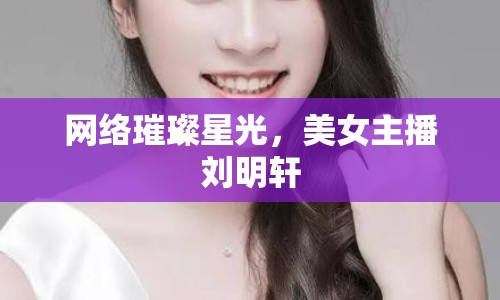 網(wǎng)絡(luò)璀璨星光，美女主播劉明軒