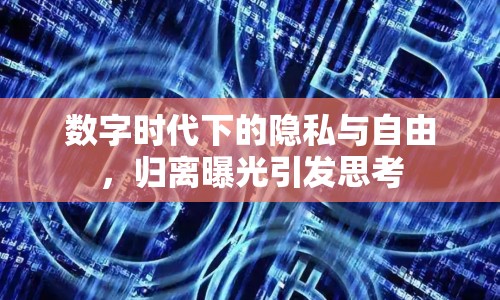 數(shù)字時代下的隱私與自由，歸離曝光引發(fā)思考