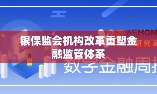 銀保監(jiān)會(huì)機(jī)構(gòu)改革重塑金融監(jiān)管體系