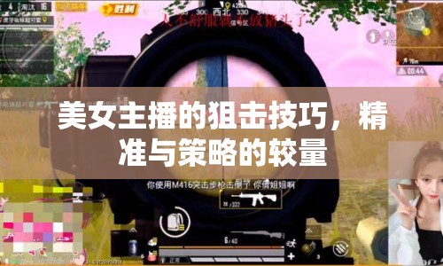美女主播的狙擊技巧，精準與策略的較量