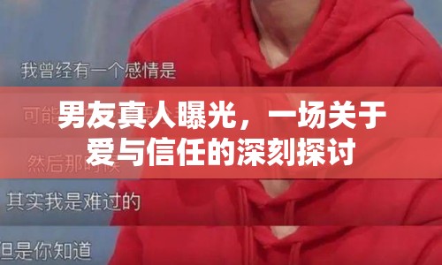 男友真人曝光，一場關于愛與信任的深刻探討