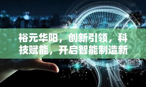 裕元華陽，創(chuàng)新引領(lǐng)，科技賦能，開啟智能制造新篇章