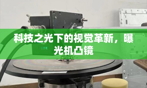 科技之光下的視覺革新，曝光機(jī)凸鏡