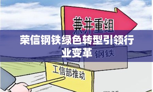 榮信鋼鐵綠色轉(zhuǎn)型引領(lǐng)行業(yè)變革