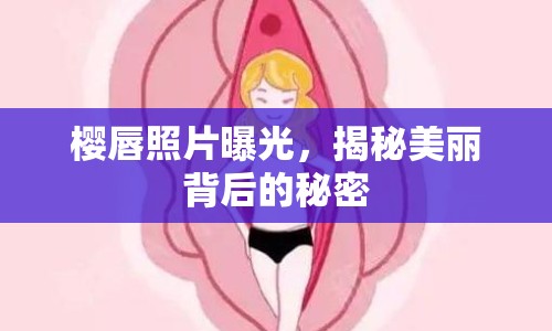 櫻唇照片曝光，揭秘美麗背后的秘密