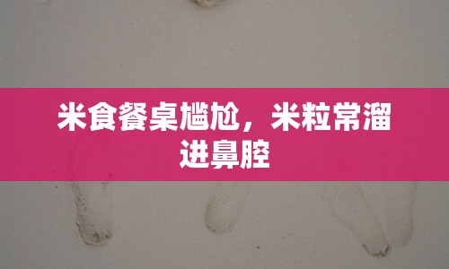 米食餐桌尷尬，米粒常溜進(jìn)鼻腔