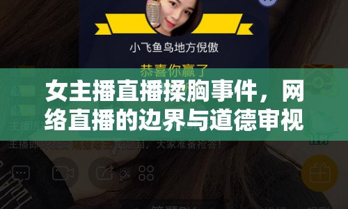 女主播直播揉胸事件，網(wǎng)絡(luò)直播的邊界與道德審視