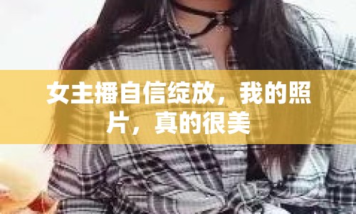 女主播自信綻放，我的照片，真的很美