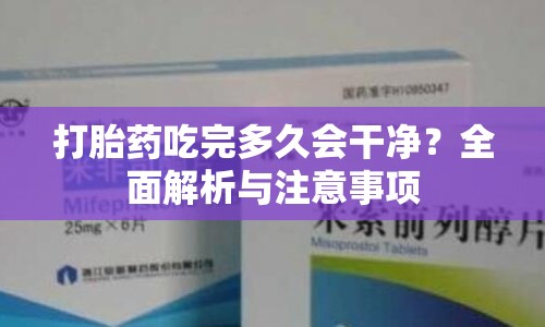 打胎藥吃完多久會干凈？全面解析與注意事項