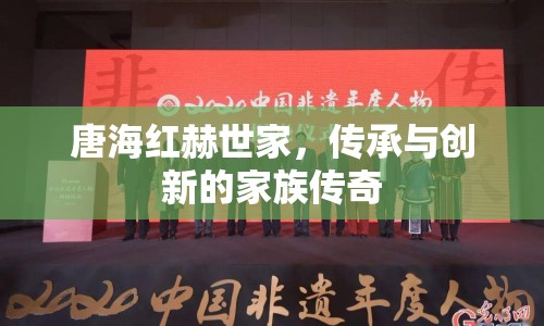 唐海紅赫世家，傳承與創(chuàng)新的家族傳奇