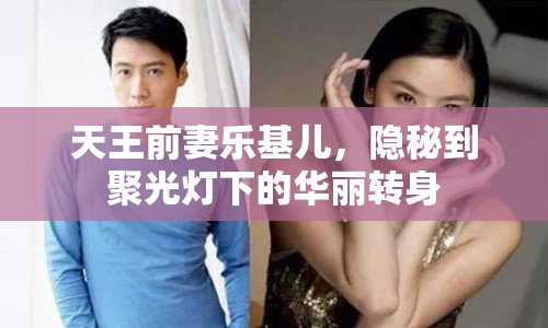 天王前妻樂基兒，隱秘到聚光燈下的華麗轉(zhuǎn)身