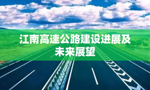 江南高速公路建設(shè)進(jìn)展及未來展望