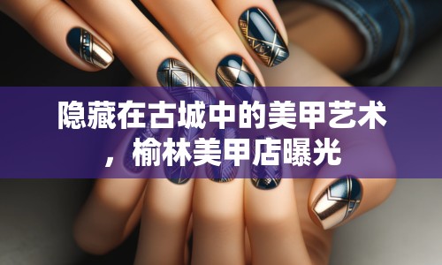 隱藏在古城中的美甲藝術(shù)，榆林美甲店曝光