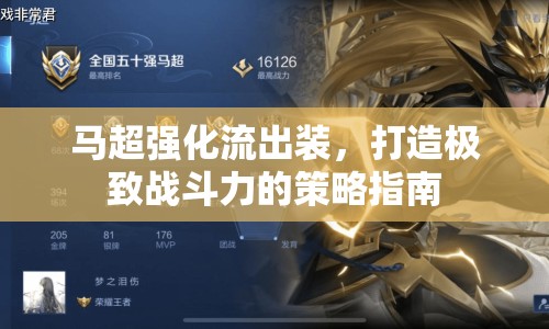 馬超強化流出裝，打造極致戰(zhàn)斗力的策略指南