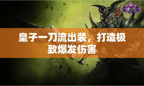 皇子一刀流出裝，打造極致爆發(fā)傷害