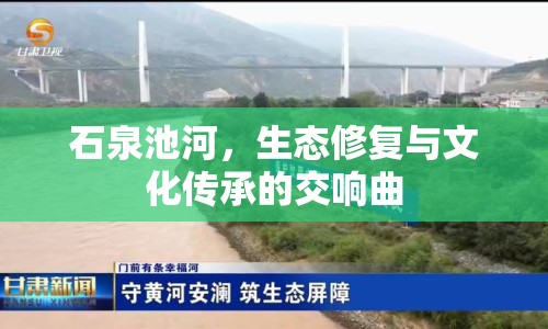 石泉池河，生態(tài)修復(fù)與文化傳承的交響曲