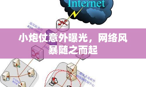 小炮仗意外曝光，網(wǎng)絡(luò)風(fēng)暴隨之而起