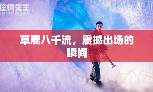 草鹿八千流，震撼出場的瞬間