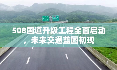 508國道升級工程全面啟動，未來交通藍(lán)圖初現(xiàn)