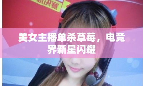 美女主播單殺草莓，電競界新星閃耀