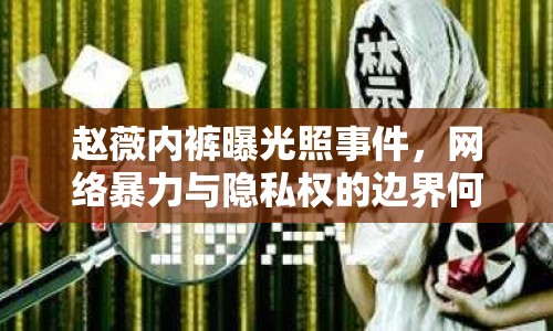 趙薇內(nèi)褲曝光照事件，網(wǎng)絡(luò)暴力與隱私權(quán)的邊界何在？