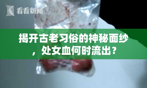 揭開古老習(xí)俗的神秘面紗，處女血何時流出？