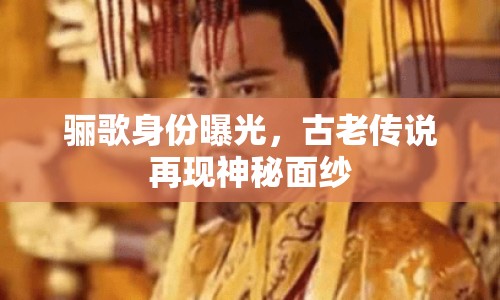 驪歌身份曝光，古老傳說再現(xiàn)神秘面紗