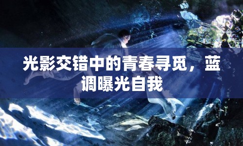 光影交錯(cuò)中的青春尋覓，藍(lán)調(diào)曝光自我