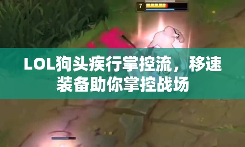 LOL狗頭疾行掌控流，移速裝備助你掌控戰(zhàn)場(chǎng)