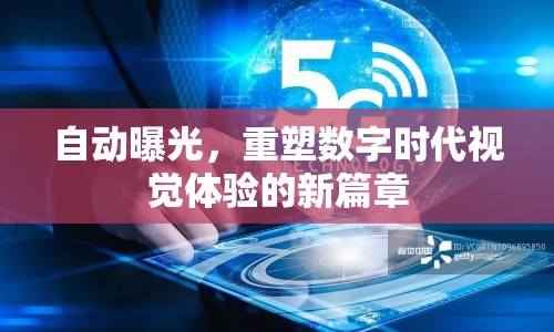 自動曝光，重塑數(shù)字時代視覺體驗的新篇章