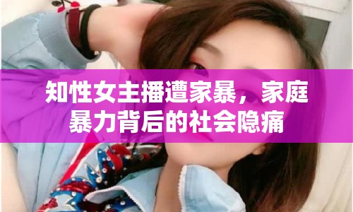 知性女主播遭家暴，家庭暴力背后的社會隱痛