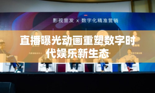 直播曝光動畫重塑數(shù)字時代娛樂新生態(tài)