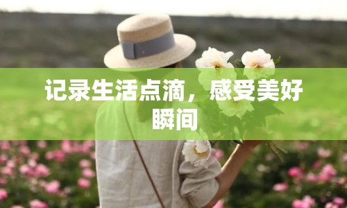 記錄生活點(diǎn)滴，感受美好瞬間