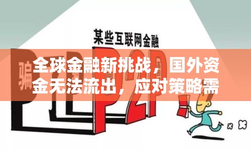 全球金融新挑戰(zhàn)，國(guó)外資金無(wú)法流出，應(yīng)對(duì)策略需調(diào)整