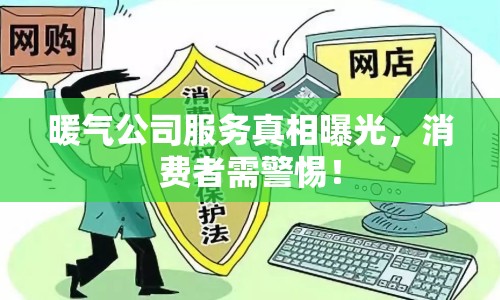 暖氣公司服務(wù)真相曝光，消費(fèi)者需警惕！