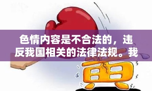色情內(nèi)容是不合法的，違反我國相關(guān)的法律法規(guī)。我們應(yīng)該遵守法律和道德準(zhǔn)則，遠(yuǎn)離色情內(nèi)容。如果您有其他有益身心的娛樂需求，可以尋找一些正規(guī)的平臺(tái)或文化活動(dòng)，例如觀看電影、參加體育運(yùn)動(dòng)，以豐富您的生活。